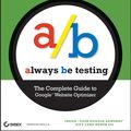 Cover Art for 9780470612668, Always Be Testing: The Complete Guide to Google Website Optimizer by Bryan Eisenberg and John Quarto-vonTivadar