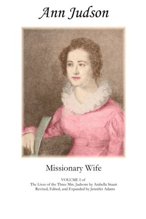 Cover Art for 9780984432028, Ann Judson: Missionary Wife: VOLUME I of The Lives of The Three Mrs. Judsons by Arabella Stuart