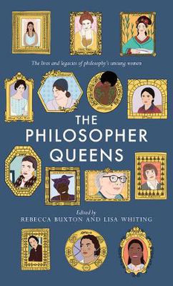 Cover Art for 9781783528011, The Philosopher Queens: The lives and legacies of philosophy's unsung women by Rebecca Buxton, Lisa Whiting
