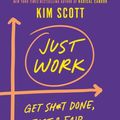 Cover Art for 9781250203489, Just Work: Get Sh*t Done, Fast & Fair by Kim Scott