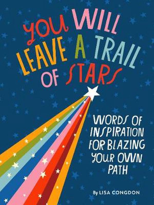 Cover Art for 9781452180281, You Will Leave a Trail of Stars: Words of Inspiration for Blazing Your Own Pathh by Lisa Congdon