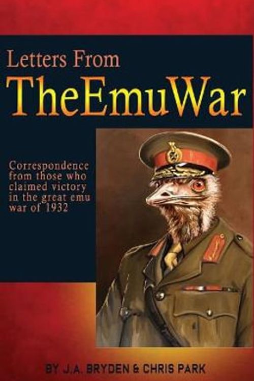 Cover Art for 9780645385007, Letters from the Emu War: Correspondence from those who claimed victory in the great emu war of 1932 by Bryden, J.A., Park, Chris