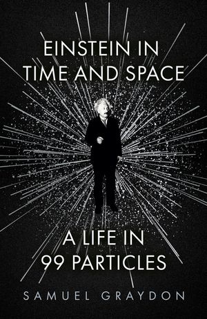 Cover Art for 9781529372496, Einstein in Time and Space: A Life in 99 Particles by Samuel Graydon