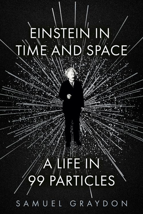 Cover Art for 9781529372496, Einstein in Time and Space: A Life in 99 Particles by Samuel Graydon