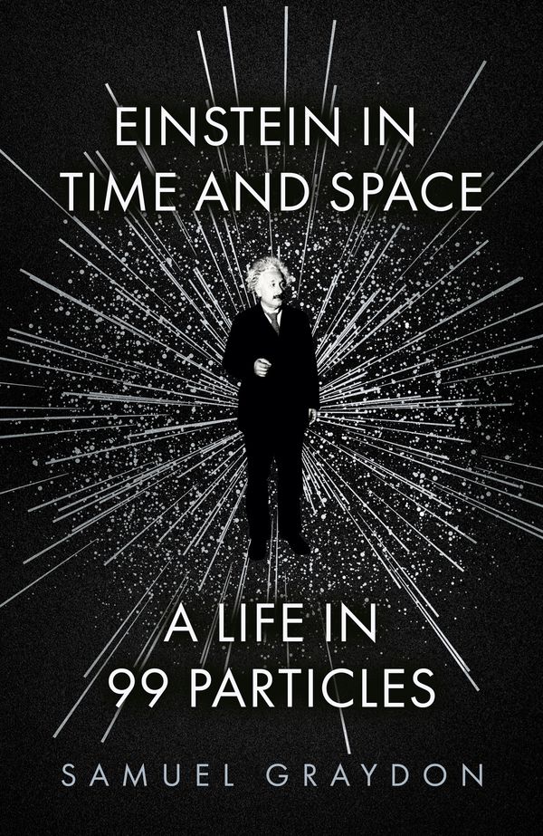 Cover Art for 9781529372496, Einstein in Time and Space: A Life in 99 Particles by Samuel Graydon