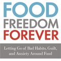Cover Art for 9780349414836, Food Freedom Forever: Letting go of bad habits, guilt and anxiety around food by the Co-Creator of the Whole30 by Melissa Hartwig
