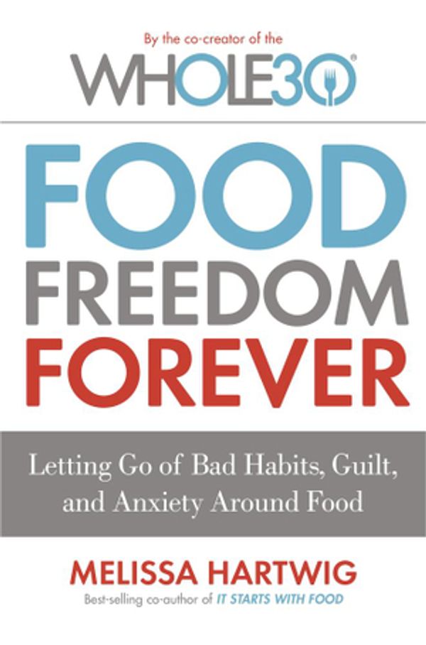 Cover Art for 9780349414836, Food Freedom Forever: Letting go of bad habits, guilt and anxiety around food by the Co-Creator of the Whole30 by Melissa Hartwig