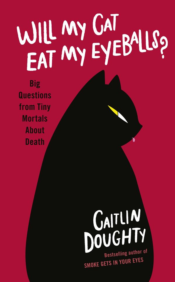 Cover Art for 9781474613392, Will My Cat Eat My Eyeballs?: And Other Big Questions from Tiny Mortals by Caitlin Doughty