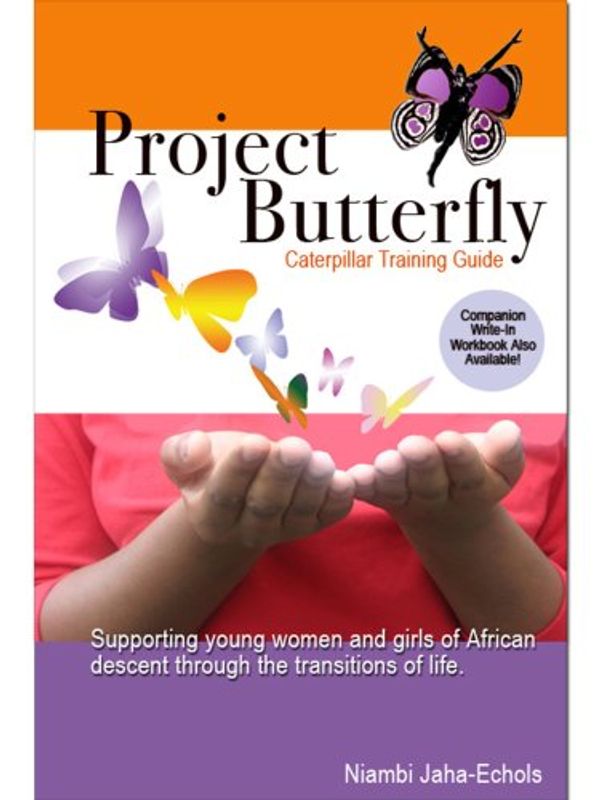 Cover Art for 9780972085427, Project Butterfly: Caterpillar Training Guide: Supporting Young Women and Girls of African descent Trough the Transitions of Life by Niambi Jaha-echols
