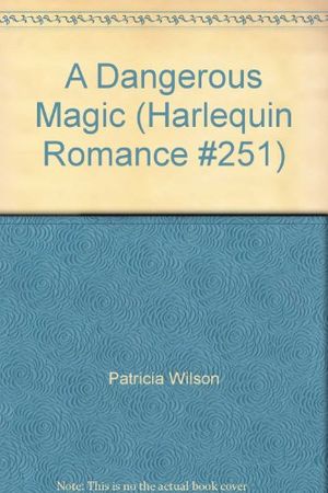 Cover Art for 9780373156511, A Dangerous Magic (Harlequin Romance #251) by Patricia Wilson