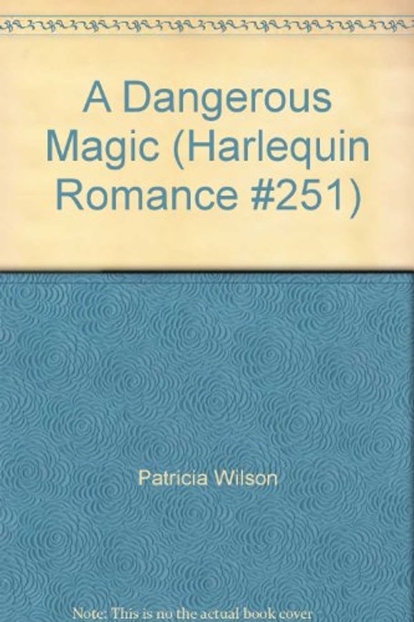 Cover Art for 9780373156511, A Dangerous Magic (Harlequin Romance #251) by Patricia Wilson