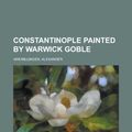 Cover Art for 9781152000315, Constantinople Painted by Warwick Goble (Paperback) by Alexander Van Van Millingen