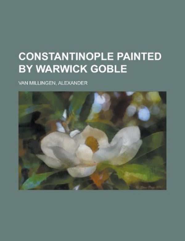 Cover Art for 9781152000315, Constantinople Painted by Warwick Goble (Paperback) by Alexander Van Van Millingen