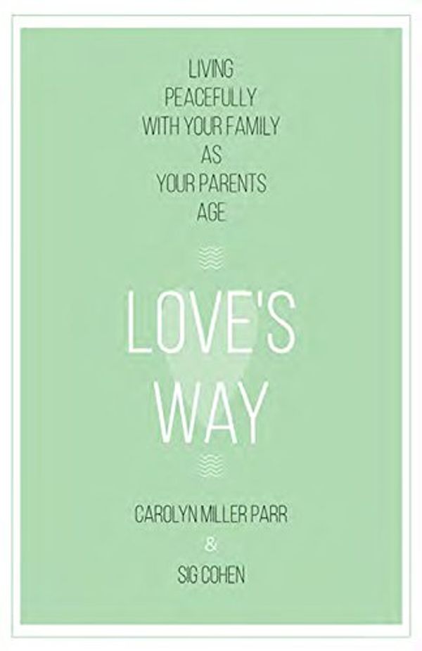 Cover Art for 0031809119549, Love's Way: Living Peacefully with Your Family as Your Parents Age by Carolyn Miller Parr, Sig Cohen