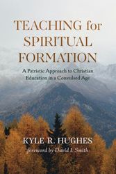 Cover Art for 9781725281233, Teaching for Spiritual Formation: A Patristic Approach to Christian Education in a Convulsed Age by Hughes, Kyle R.