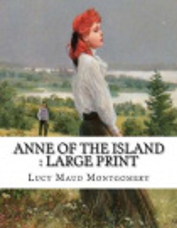 Cover Art for 9781724865533, Anne of the Island: Large Print by Lucy Maud Montgomery