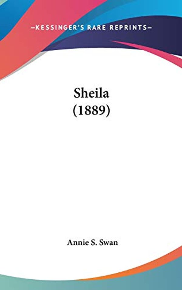 Cover Art for 9781436657884, Sheila (1889) by Annie S Swan