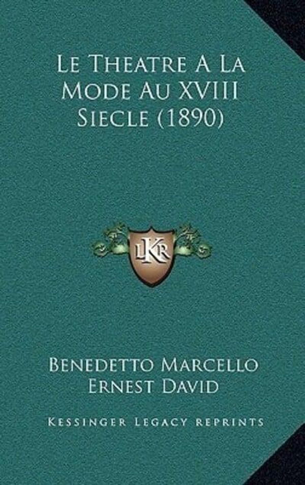 Cover Art for 9781166821906, Le Theatre a la Mode Au XVIII Siecle (1890) by Benedetto Marcello (author), Ernest David (author)