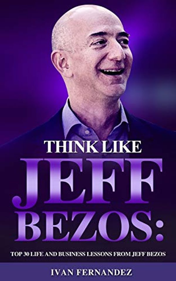 Cover Art for 9781646152650, Think Like Jeff Bezos: Top 30 Life and Business Lessons from Jeff Bezos by Ivan Fernandez