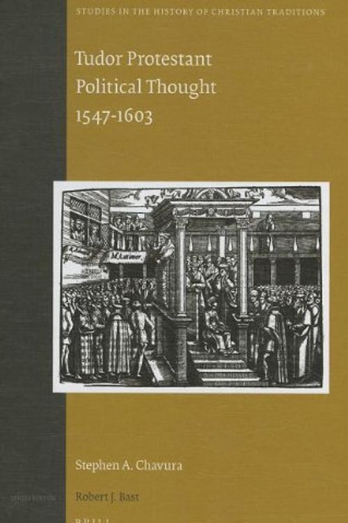 Cover Art for 9789004206328, Tudor Protestant Political Thought 1547-1603Studies in the History of Christian Traditions by Stephen A. Chavura