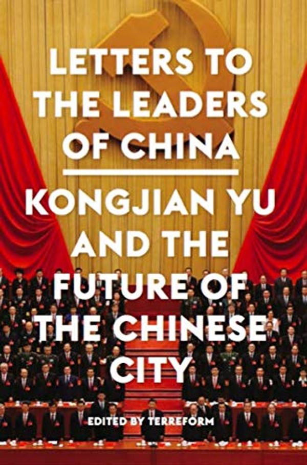 Cover Art for 9780996004183, Letters to the Leaders of China: Kongjian Yu and the Future of the Chinese City by Kongjian Yu