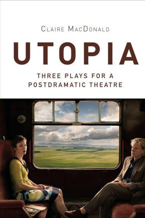 Cover Art for 9781783204625, Utopia: Three Plays for a Postdramatic Theatre (Intellect Books - Playtext) by Claire MacDonald