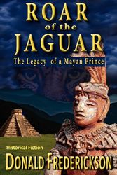 Cover Art for 9780984672288, Roar of the Jaguar--The Legacy of a Mayan Prince by Donald Frederickson