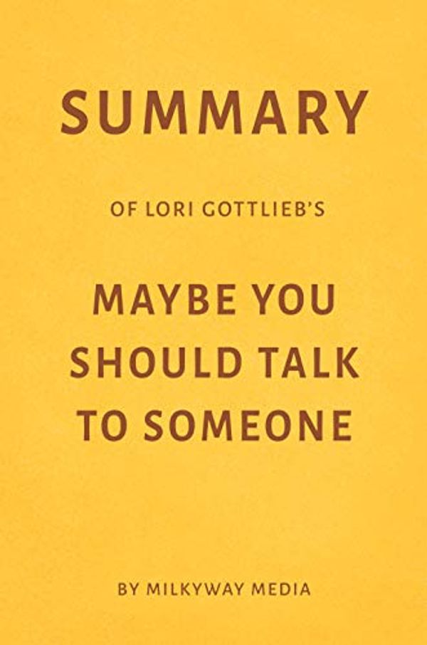 Cover Art for B07W37C9HW, Summary of Lori Gottlieb’s Maybe You Should Talk to Someone by Milkyway Media by Milkyway Media