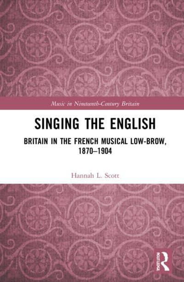 Cover Art for 9780367416126, Singing the English: Britain in the French Musical Low-Brow, 1870–1904 by Hannah Scott
