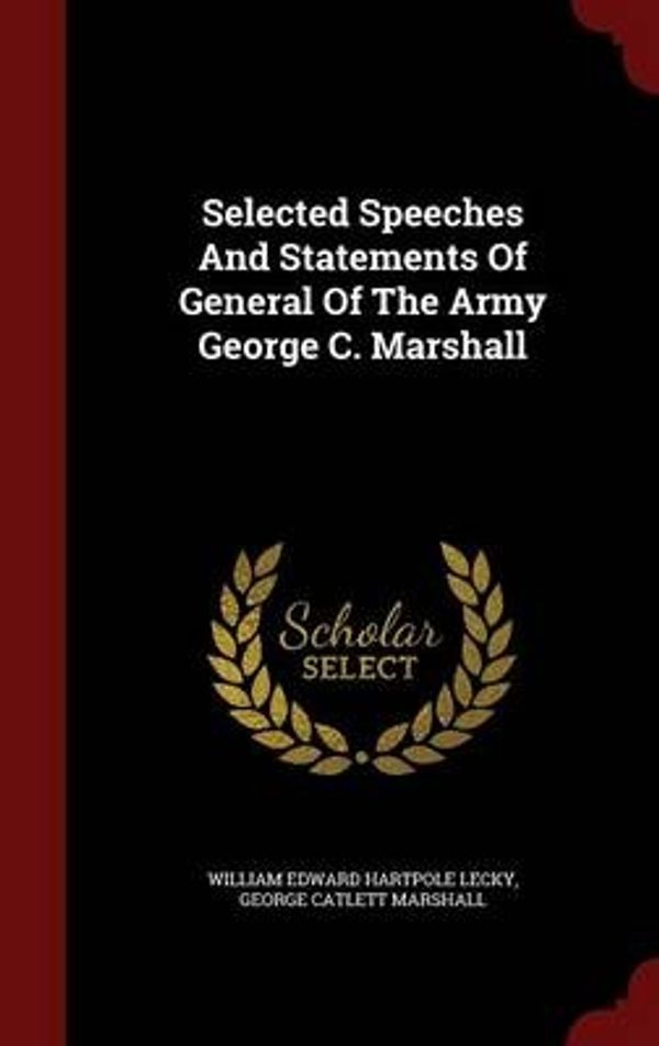 Cover Art for 9781297864148, Selected Speeches And Statements Of General Of The Army George C. Marshall by 