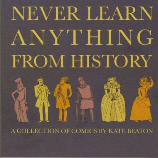Cover Art for B00442P8J8, Never Learn Anything From History, A Collection of Comics by Kate Beaton
