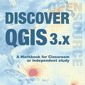 Cover Art for 9780998547763, Discover QGIS 3.x: A Workbook for Classroom or Independent Study by Kurt Menke