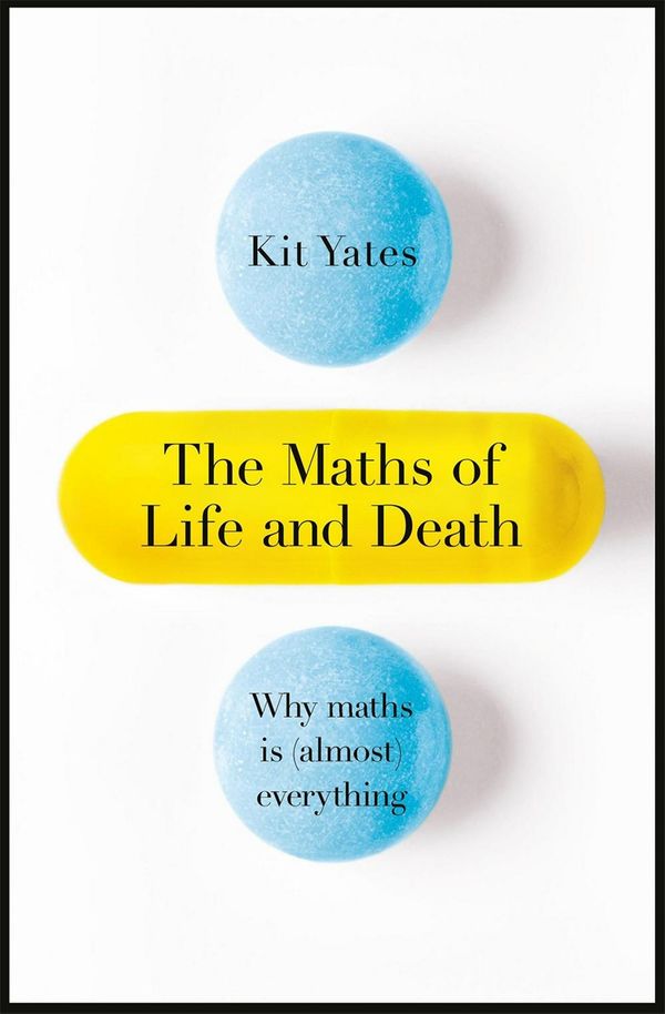 Cover Art for 9781787475410, The Maths of Life and Death by Kit Yates