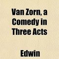 Cover Art for 9781152099555, Van Zorn, a Comedy in Three Acts by Edwin Arlingto Robinson