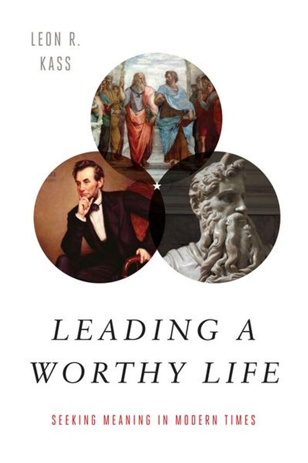 Cover Art for 9781594039416, Leading a Worthy Life: Seeking Meaning in Modern Times by Leon R. Kass