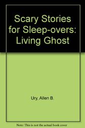 Cover Art for 9781565655201, Scary Stories for Sleep-overs: Living Ghost by Allen B. Ury