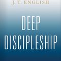 Cover Art for 9781535993524, Deep Discipleship: How the Church Can Make Whole Disciples of Jesus by J.t. English