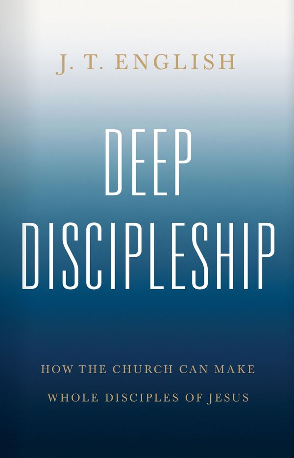 Cover Art for 9781535993524, Deep Discipleship: How the Church Can Make Whole Disciples of Jesus by J.t. English