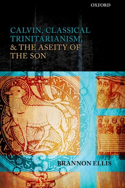 Cover Art for 9780199652402, Calvin, Classical Trinitarianism, and the Aseity of the Son by Brannon Ellis