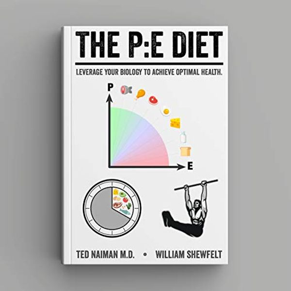 Cover Art for B07ZC8XBGG, The PE Diet: Leverage your biology to achieve optimal health. by Ted Naiman, William Shewfelt