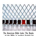 Cover Art for 9781140313250, The American Bible Luke: The Books of the Bible in modern English for American Readers by Frank Schell Ballentine, Good News Publishing Company,, 