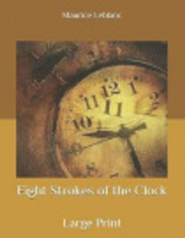 Cover Art for 9798633254976, Eight Strokes of the Clock by Maurice LeBlanc