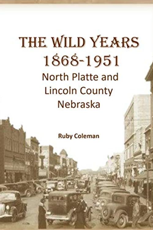 Cover Art for 9798656702911, The Wild Years 1868-1951 North Platte and Lincoln County Nebraska by Ruby Coleman