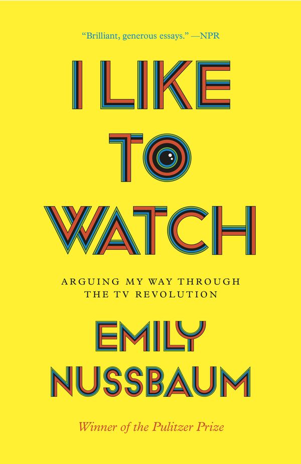 Cover Art for 9780525508984, I Like to Watch: Arguing My Way Through the TV Revolution by Emily Nussbaum