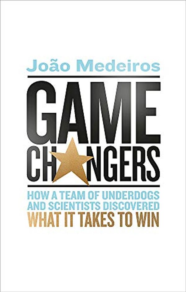 Cover Art for 9780349142289, Game Changers: How a Team of Underdogs and Scientists Discovered What it Takes to Win by Joao Medeiros