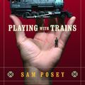Cover Art for 9780812971262, Playing with Trains by Sam Posey