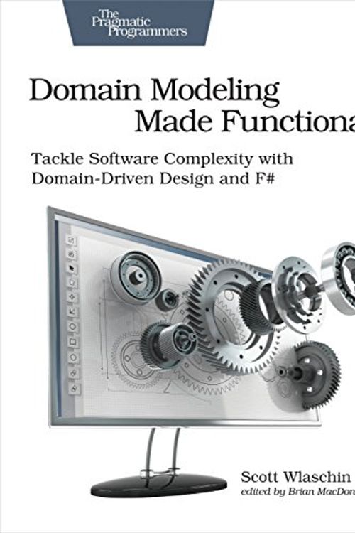 Cover Art for B07B44BPFB, Domain Modeling Made Functional: Tackle Software Complexity with Domain-Driven Design and F# by Scott Wlaschin