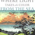 Cover Art for 9781597141055, Where Light Takes Its Color from the Sea: A California Notebook by James D. Houston