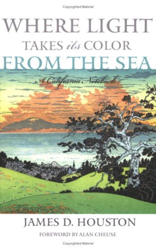 Cover Art for 9781597141055, Where Light Takes Its Color from the Sea: A California Notebook by James D. Houston