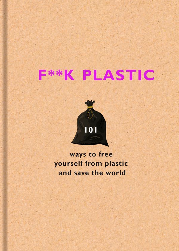 Cover Art for 9781841883144, F**k Plastic: 101 ways to free yourself from plastic and save the world by The F Team